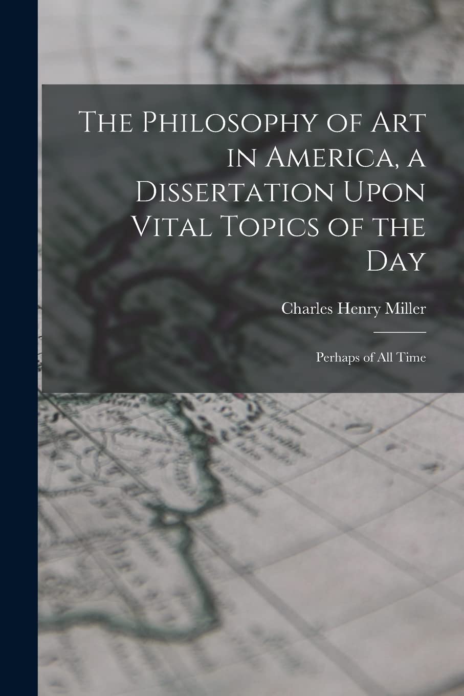 The Philosophy of art in America, a Dissertation Upon Vital Topics of the day; Perhaps of all Time Classics