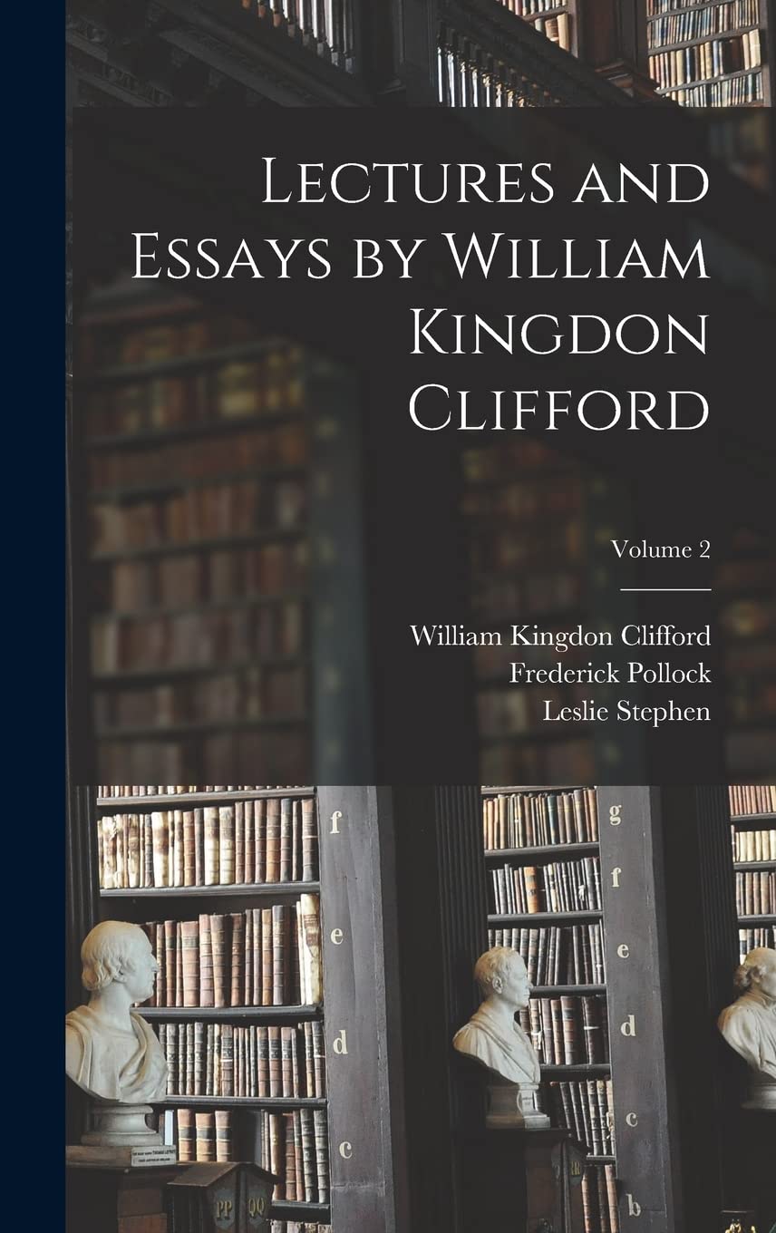 Lectures and Essays by William Kingdon Clifford; Volume 2 Philosophy