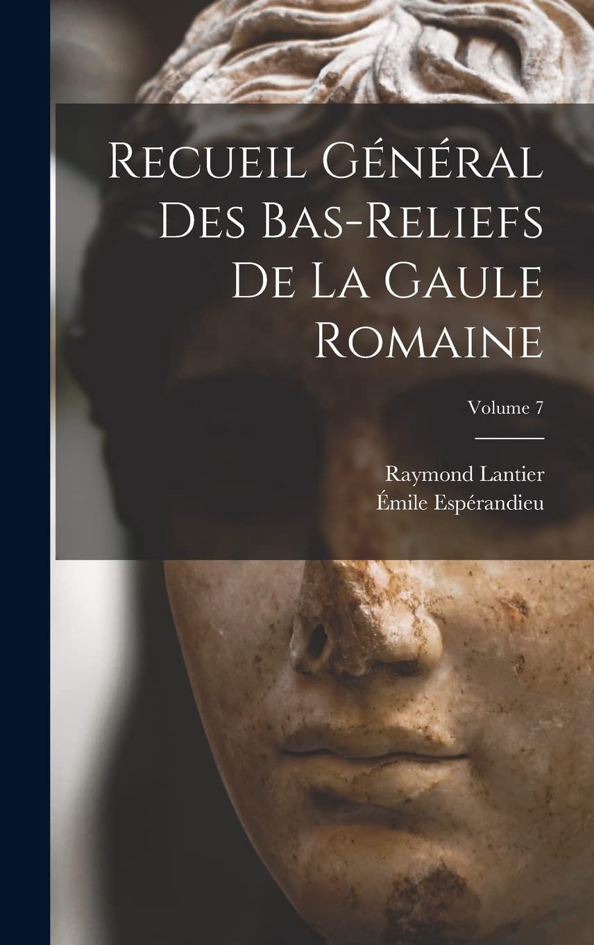 Recueil général des bas-reliefs de la Gaule romaine; Volume 7 Social Sciences