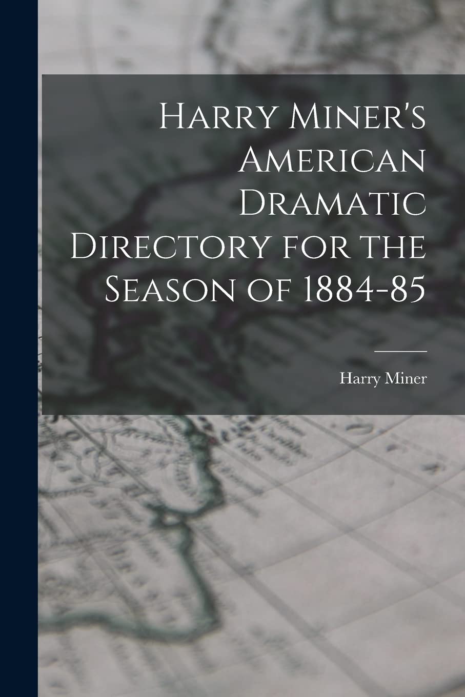 Harry Miner's American Dramatic Directory for the Season of 1884-85 Reference Books