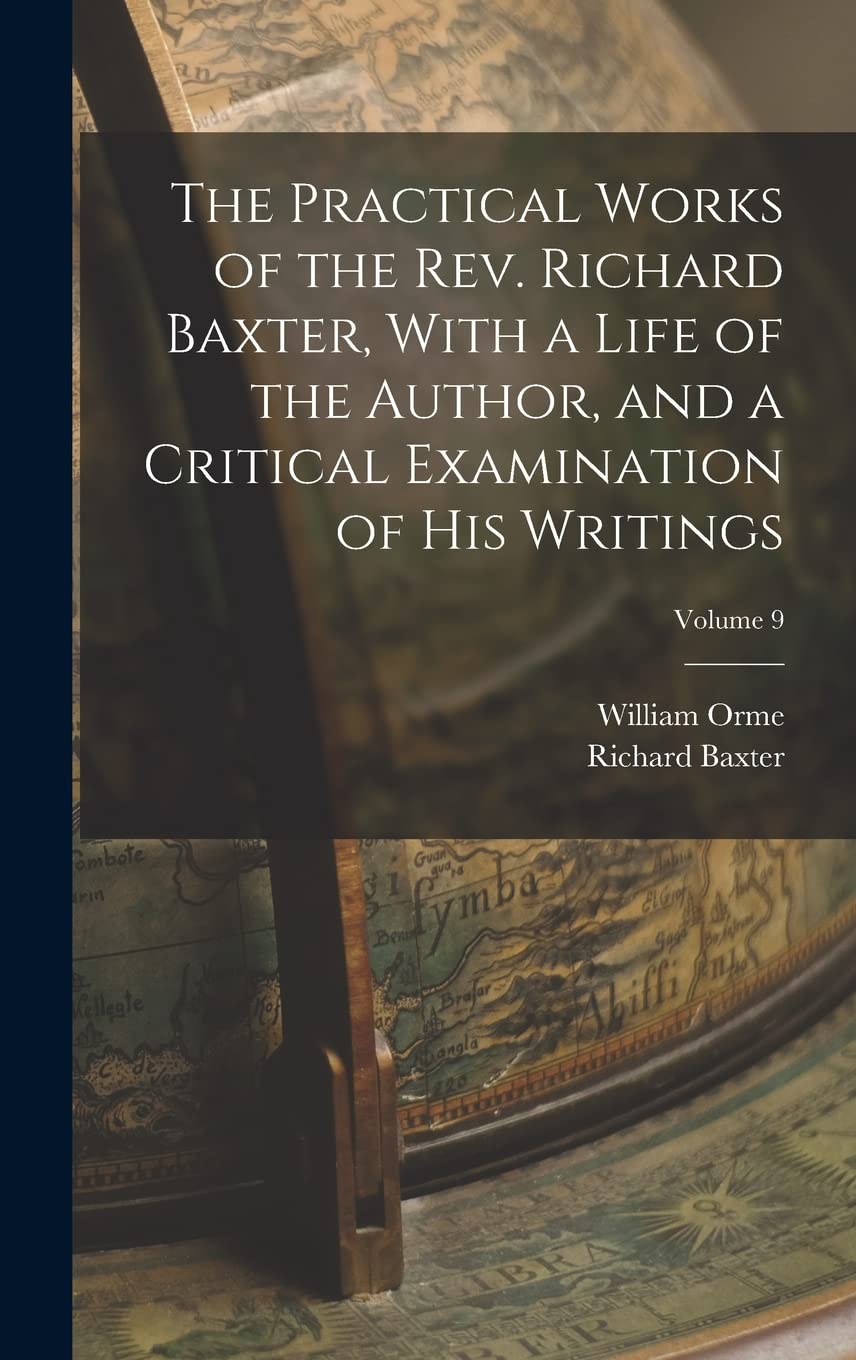The Practical Works of the Rev. Richard Baxter, With a Life of the Author, and a Critical Examination of his Writings; Volume 9 Politics & History
