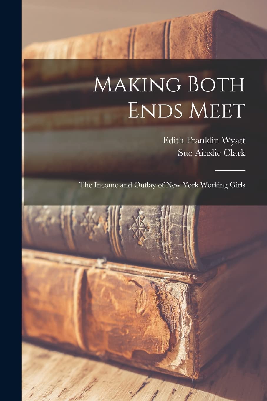 Making Both Ends Meet: The Income and Outlay of New York Working Girls Business, Finance & Career