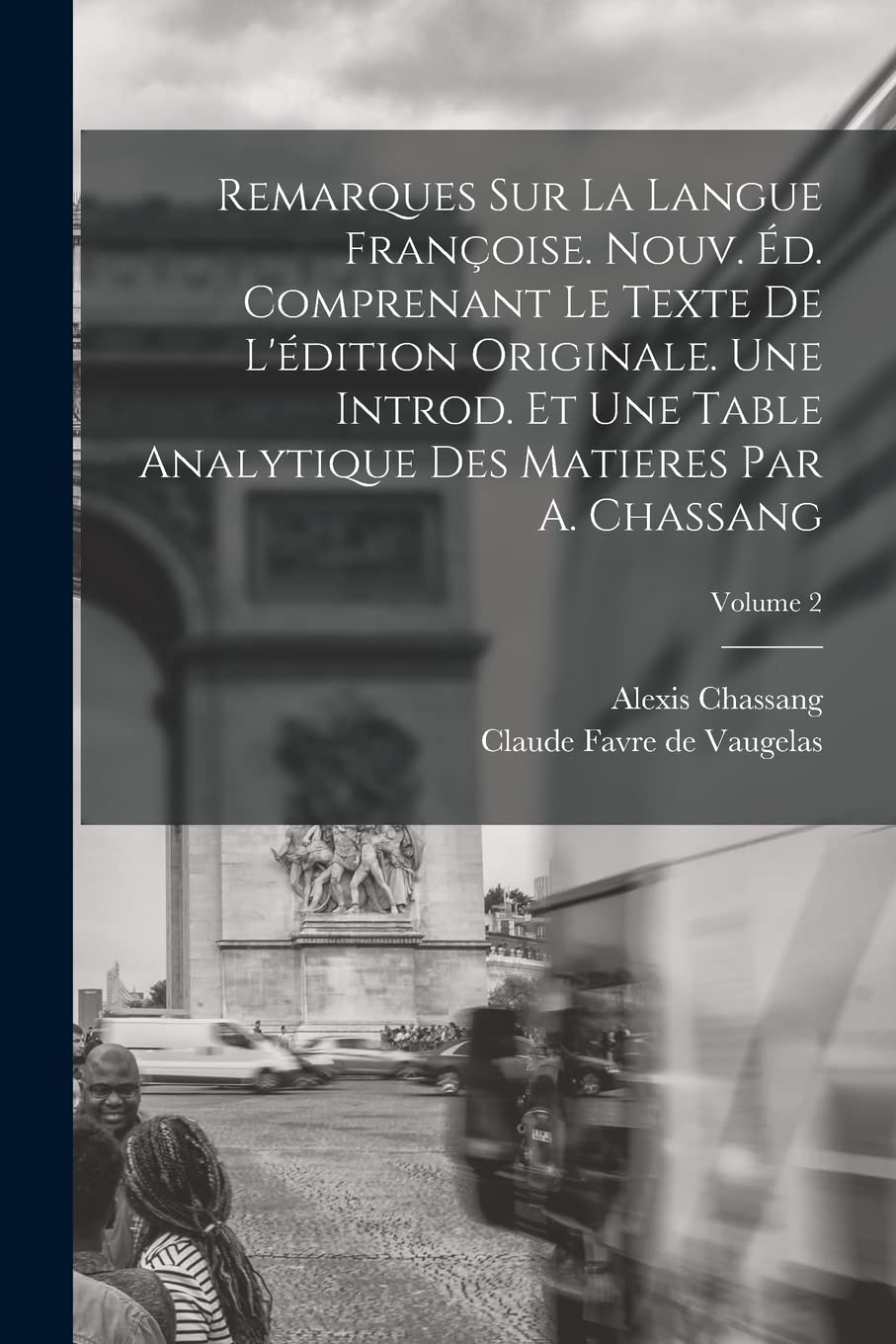 Remarques sur la Langue Françoise. Nouv. éd. Comprenant le Texte de L'édition Originale. Une Introd. et une Table Analytique des Matieres par A. Chassang; Volume 2 Foreign Languages ​​& Dictionaries