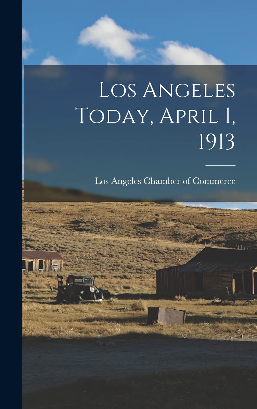 Los Angeles Today, April 1, 1913 Politics & History