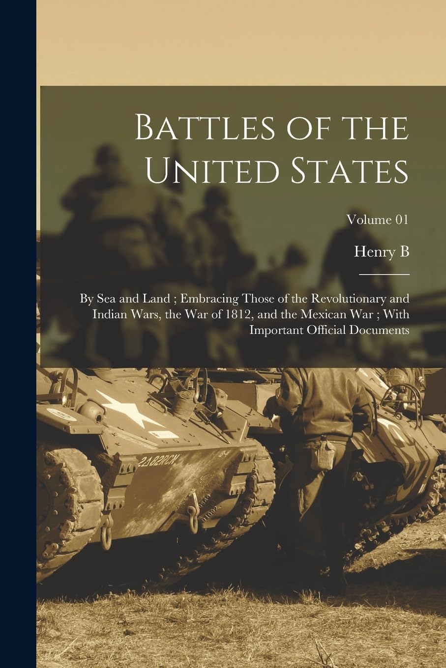 Battles of the United States: By sea and Land; Embracing Those of the Revolutionary and Indian Wars, the War of 1812, and the Mexican War; With Important Official Documents; Volume 01 Politics & History