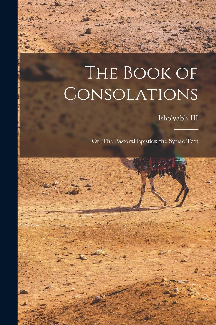 The book of consolations; or, The pastoral epistles; the Syriac text book