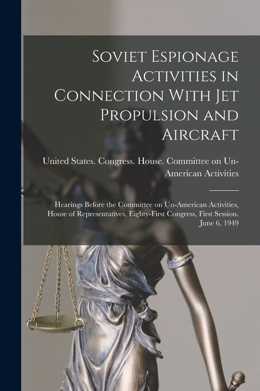 Soviet Espionage Activities in Connection With Jet Propulsion and Aircraft: Hearings Before the Committee on Un-American Activities, House of ... Congress, First Session. June 6, 1949 Law