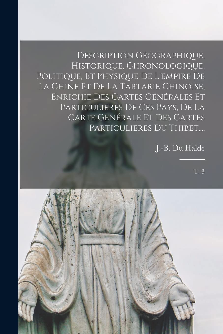 Description géographique, historique, chronologique, politique, et physique de l'empire de la Chine et de la Tartarie chinoise, enrichie des cartes gé Politics & History