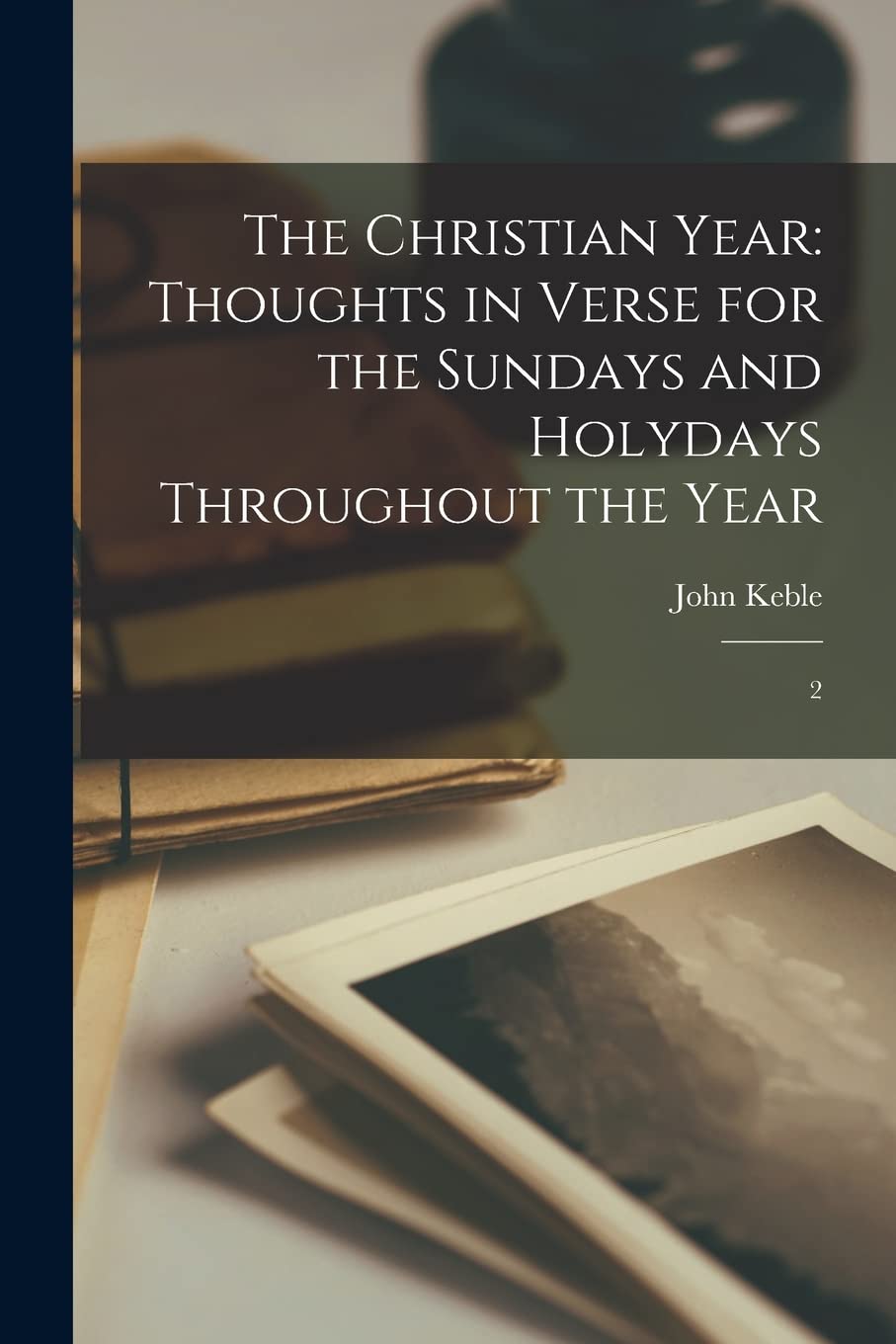 The Christian Year: Thoughts in Verse for the Sundays and Holydays Throughout the Year: 2 Contemporary literature