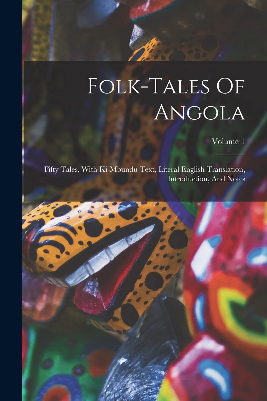 Folk-tales Of Angola: Fifty Tales, With Ki-mbundu Text, Literal English Translation, Introduction, And Notes; Volume 1 Books