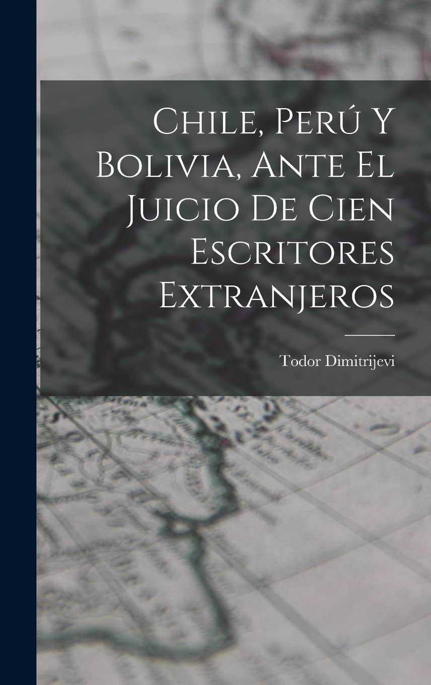 Chile, Perú Y Bolivia, Ante El Juicio De Cien Escritores Extranjeros Politics & History
