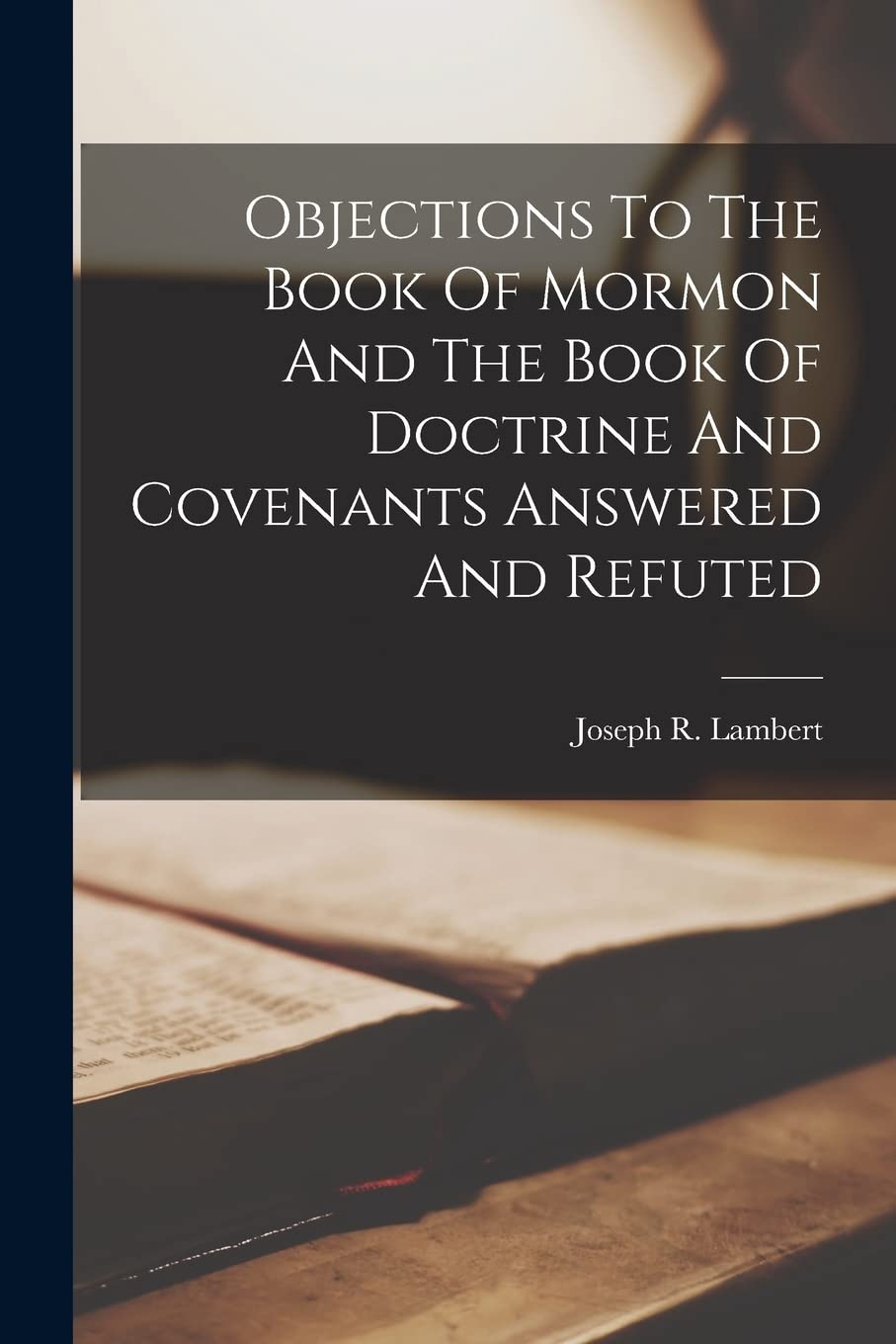 Objections To The Book Of Mormon And The Book Of Doctrine And Covenants Answered And Refuted Politics & History