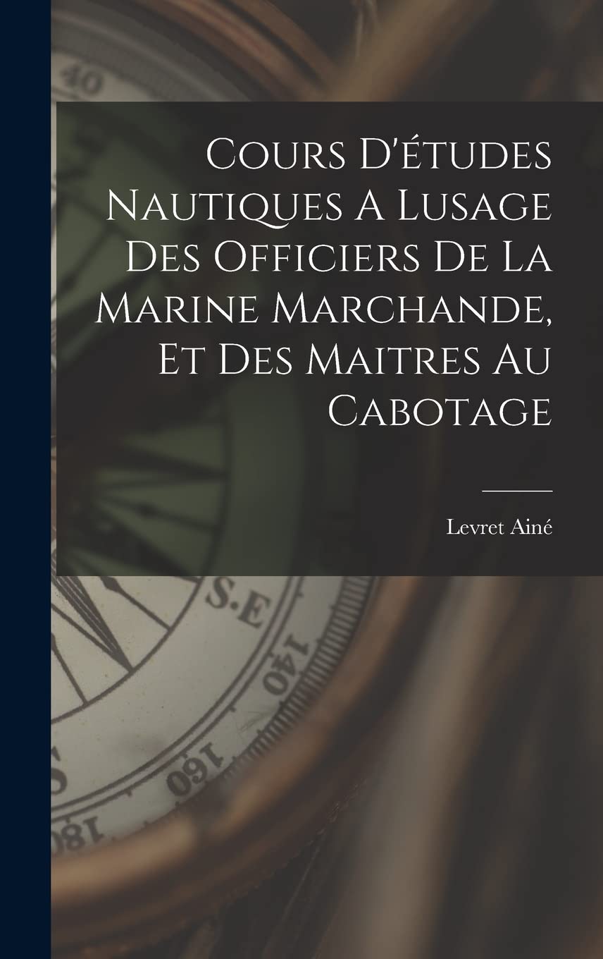 Cours D'études Nautiques A Lusage Des Officiers De La Marine Marchande, Et Des Maitres Au Cabotage Politics & History