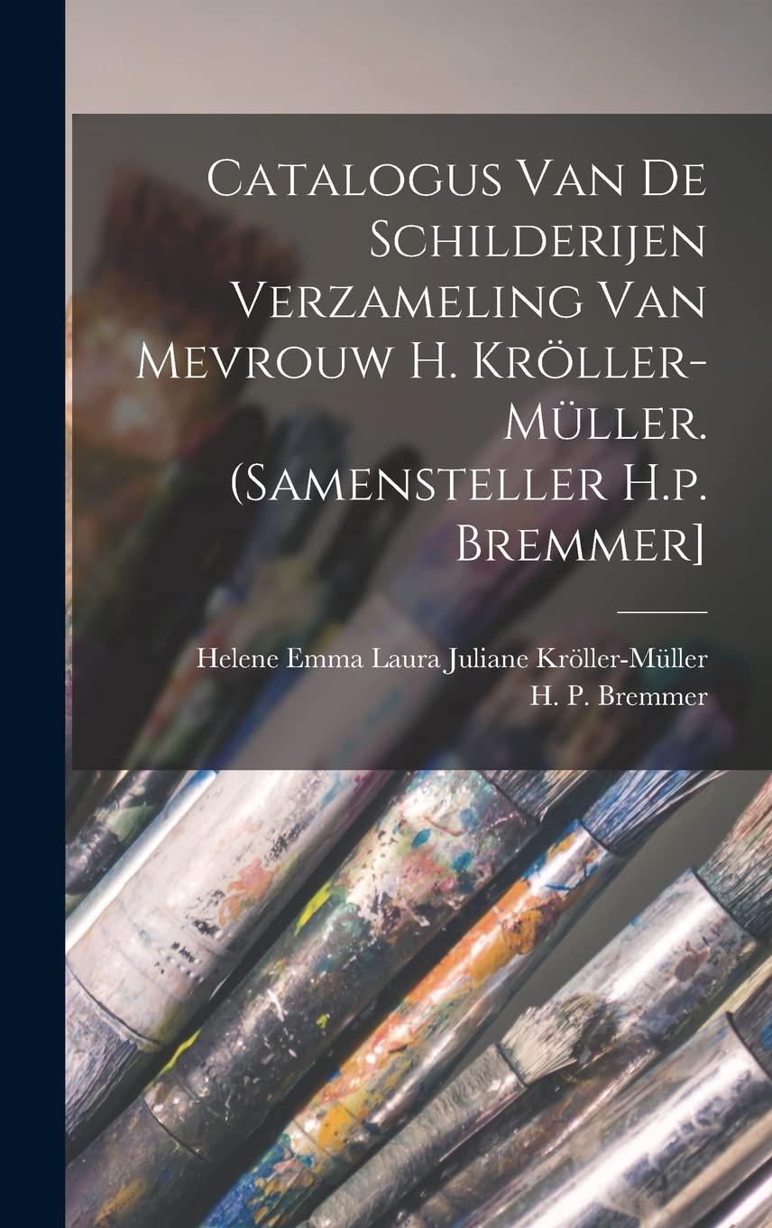 Catalogus Van De Schilderijen Verzameling Van Mevrouw H. Kröller-müller. (samensteller H.p. Bremmer] Film, Art & Culture