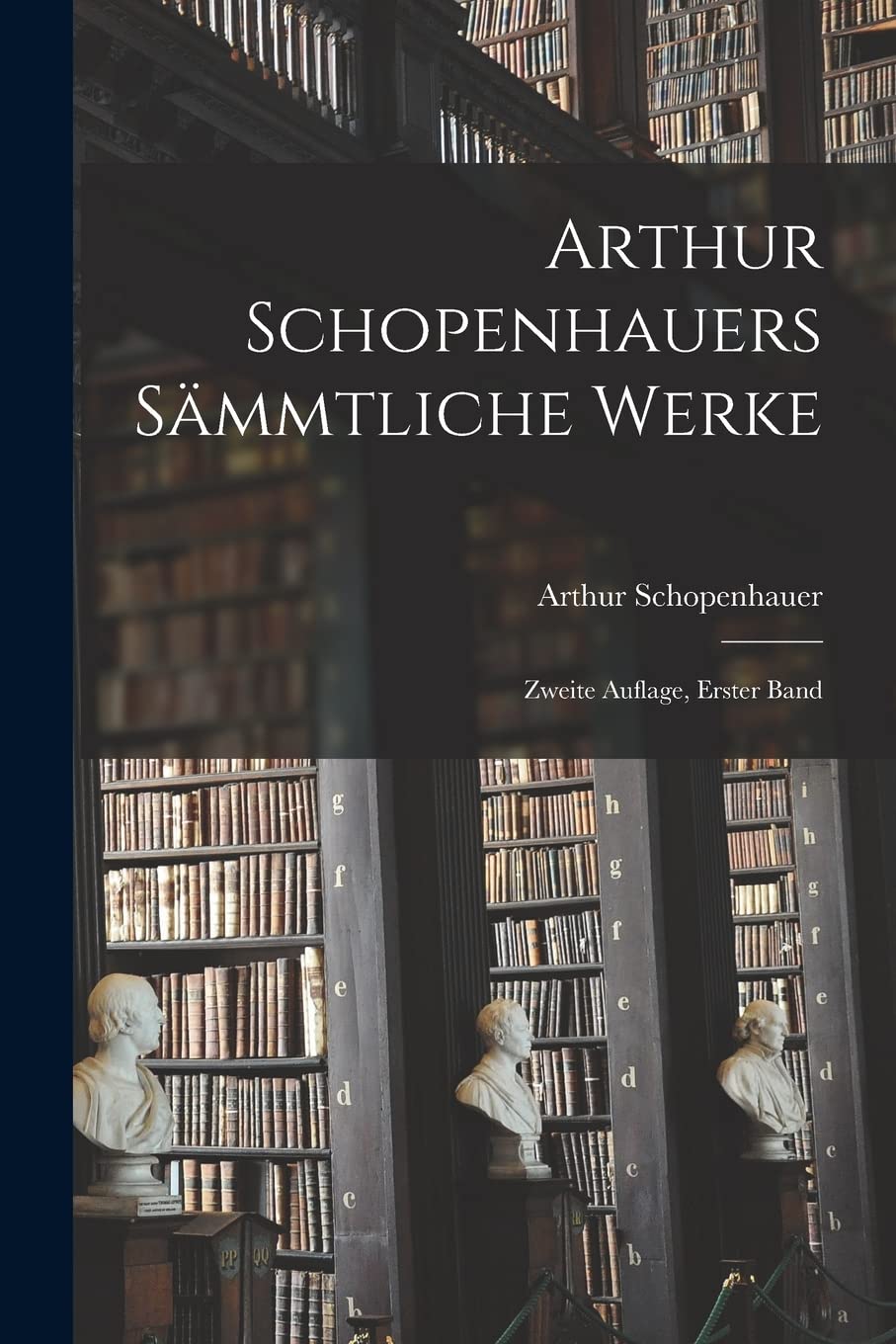 Arthur Schopenhauers Sämmtliche Werke: Zweite Auflage, erster Band Philosophy