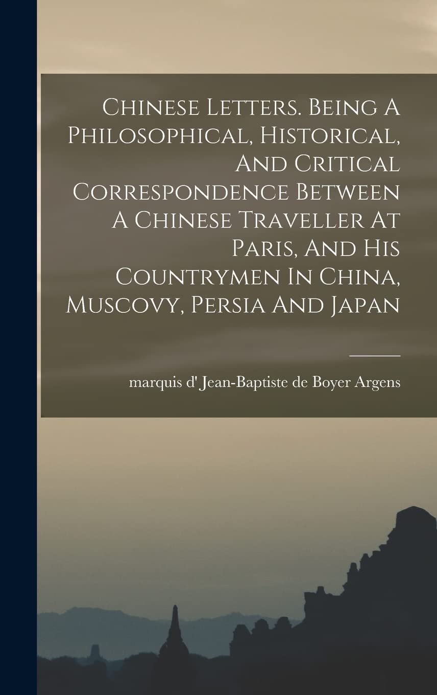 Chinese Letters. Being A Philosophical, Historical, And Critical Correspondence Between A Chinese Traveller At Paris, And His Countrymen In China, Muscovy, Persia And Japan Politics & History