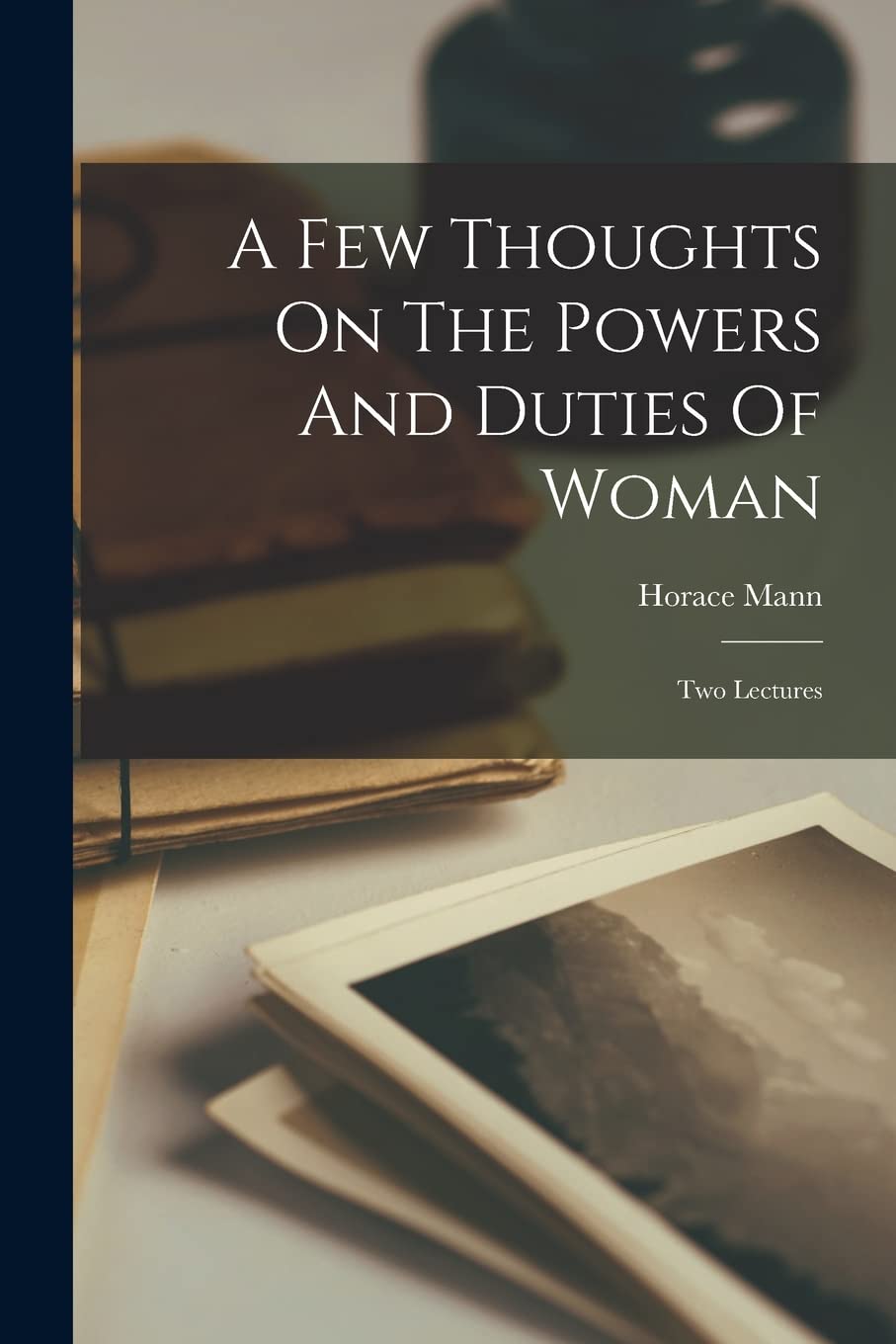 A Few Thoughts On The Powers And Duties Of Woman: Two Lectures Philosophy