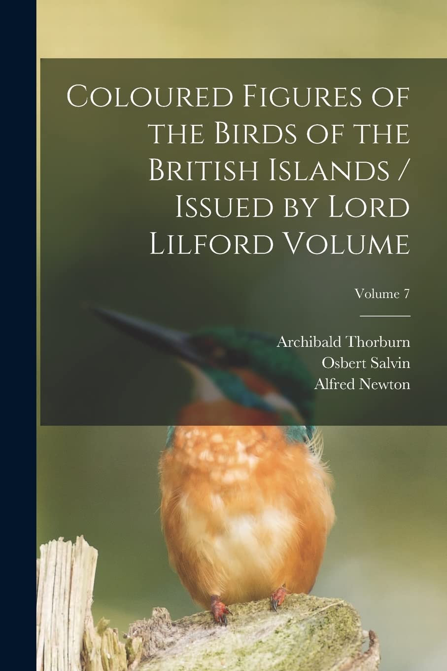Coloured Figures of the Birds of the British Islands / Issued by Lord Lilford Volume; Volume 7 Natural Sciences