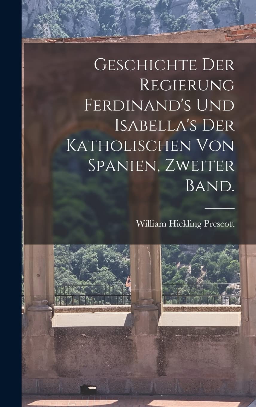 Geschichte der Regierung Ferdinand's und Isabella's der katholischen von Spanien, Zweiter Band. Politics & History