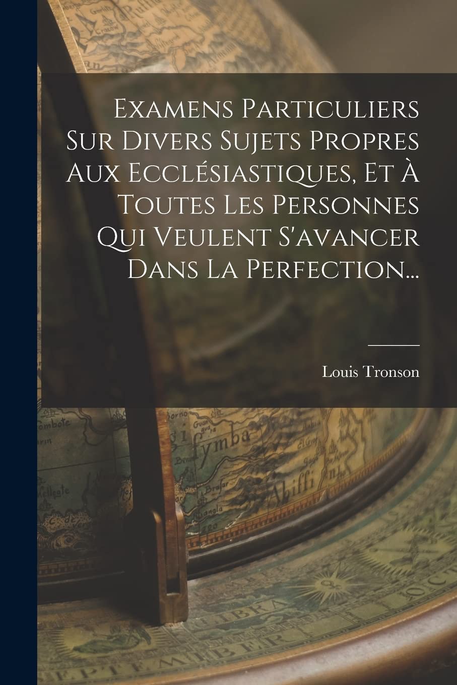 Examens Particuliers Sur Divers Sujets Propres Aux Ecclésiastiques, Et À Toutes Les Personnes Qui Veulent S'avancer Dans La Perfection... book