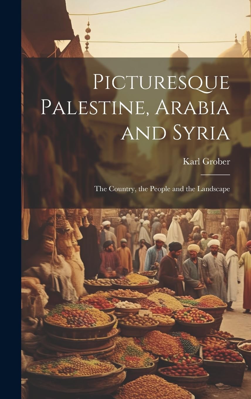 Picturesque Palestine, Arabia and Syria; the Country, the People and the Landscape Social Sciences