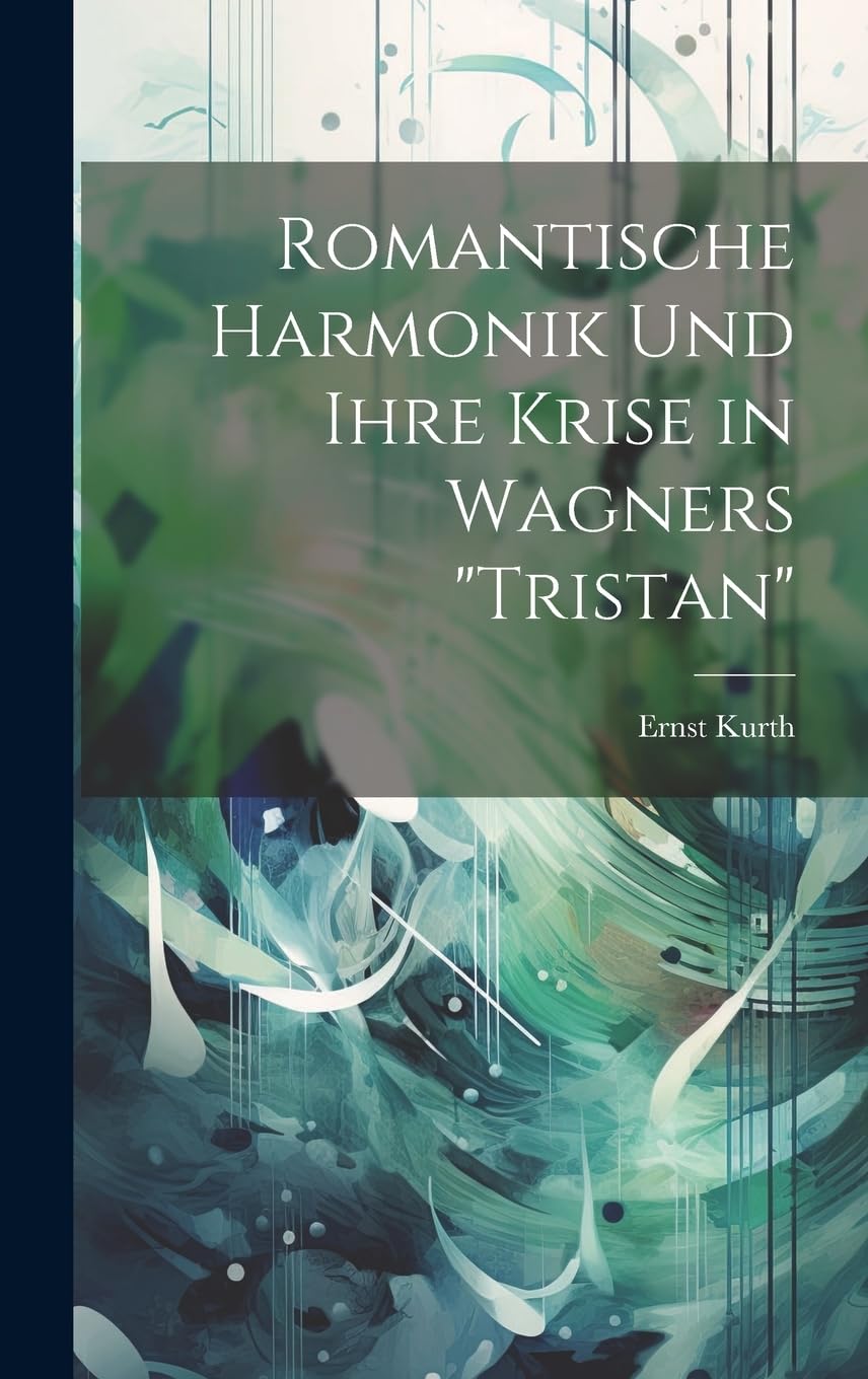 Romantische Harmonik und ihre Krise in Wagners "Tristan" Arts & Music