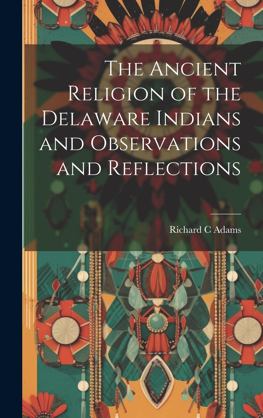 The Ancient Religion of the Delaware Indians and Observations and Reflections Social Sciences