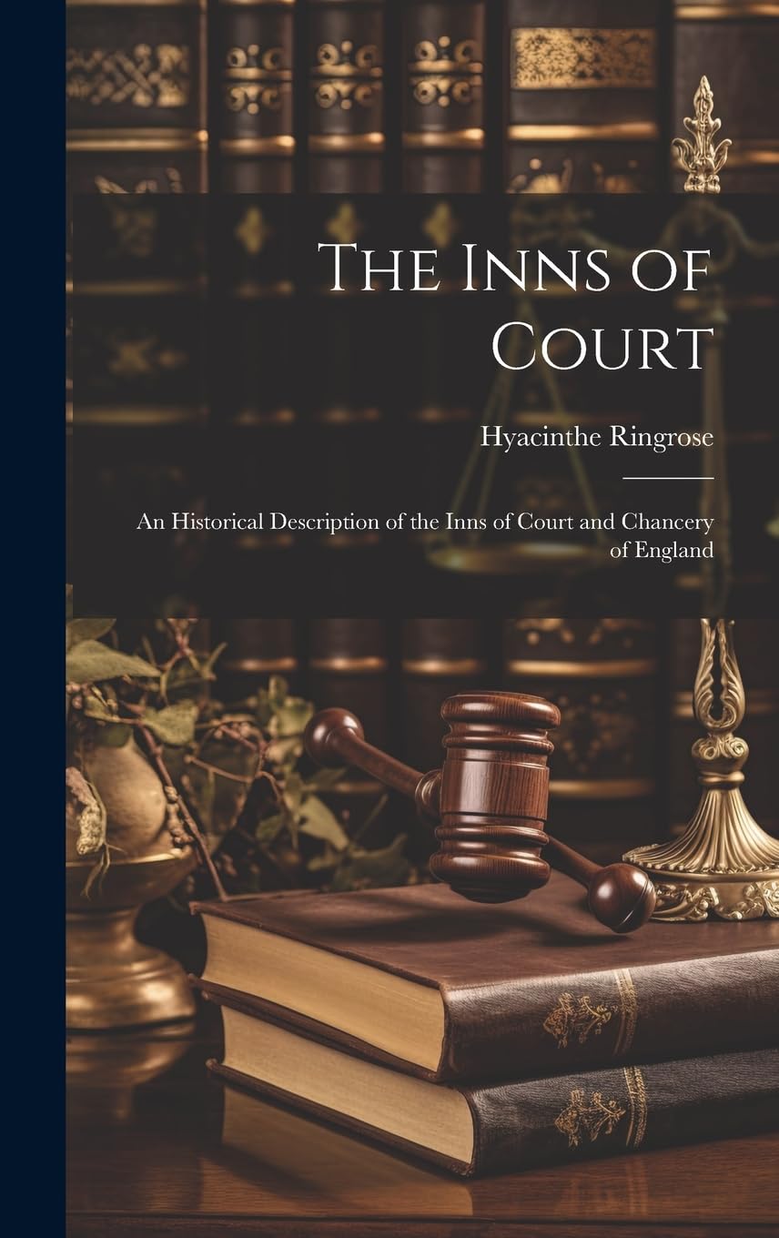 The Inns of Court: An Historical Description of the Inns of Court and Chancery of England Law