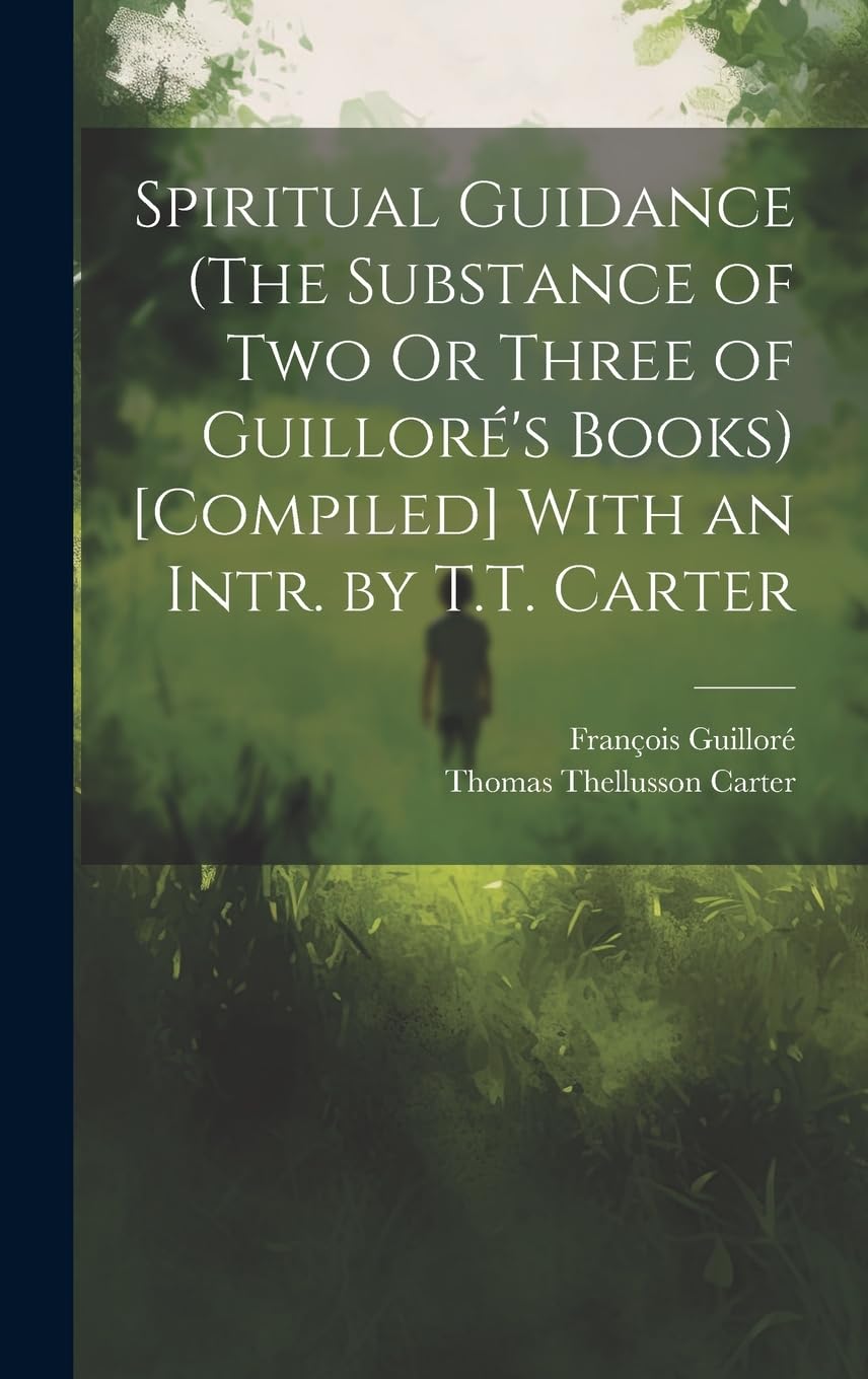 Spiritual Guidance (The Substance of Two Or Three of Guilloré's Books) With an Intr. by T.T. Carter Politics & History