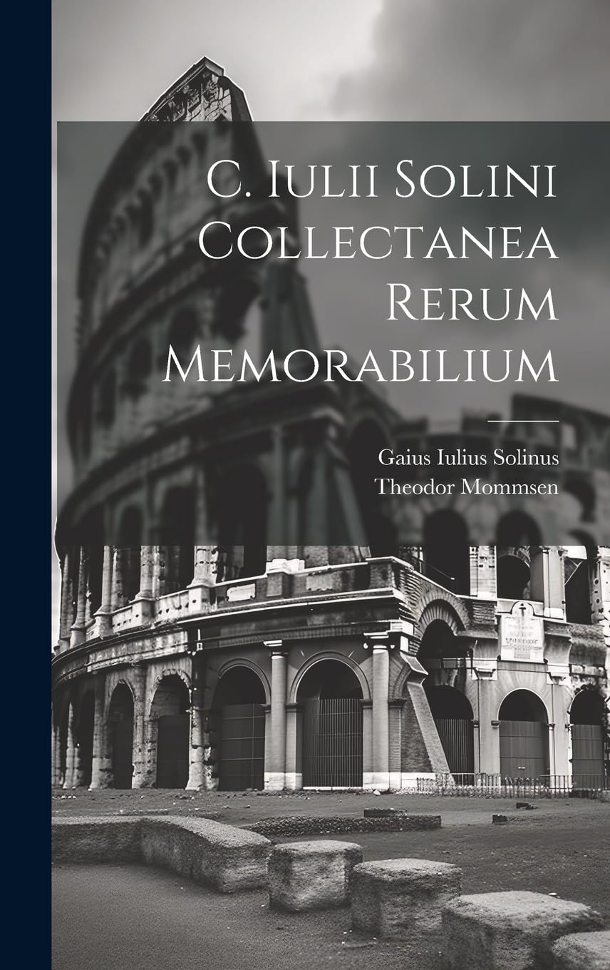 C. Iulii Solini Collectanea Rerum Memorabilium Politics & History