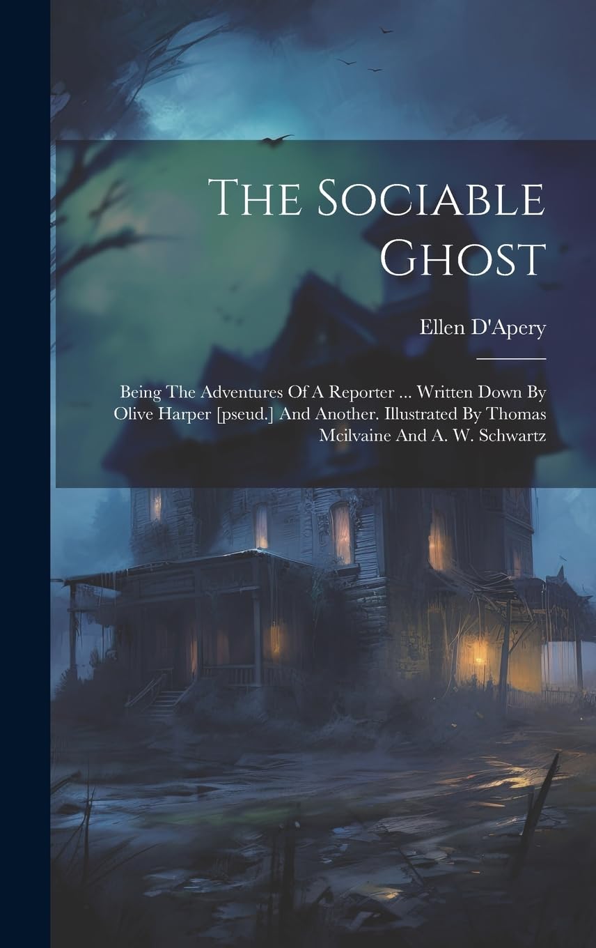 The Sociable Ghost: Being The Adventures Of A Reporter ... Written Down By Olive Harper And Another. Illustrated By Thomas Mcilvaine And A. W. Schwartz Horror & Mystery