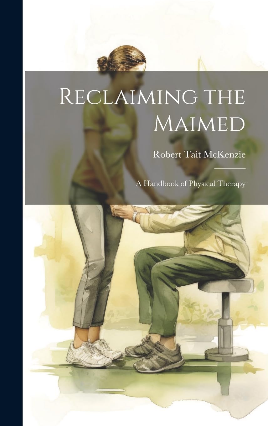 Reclaiming the Maimed: A Handbook of Physical Therapy Medicine