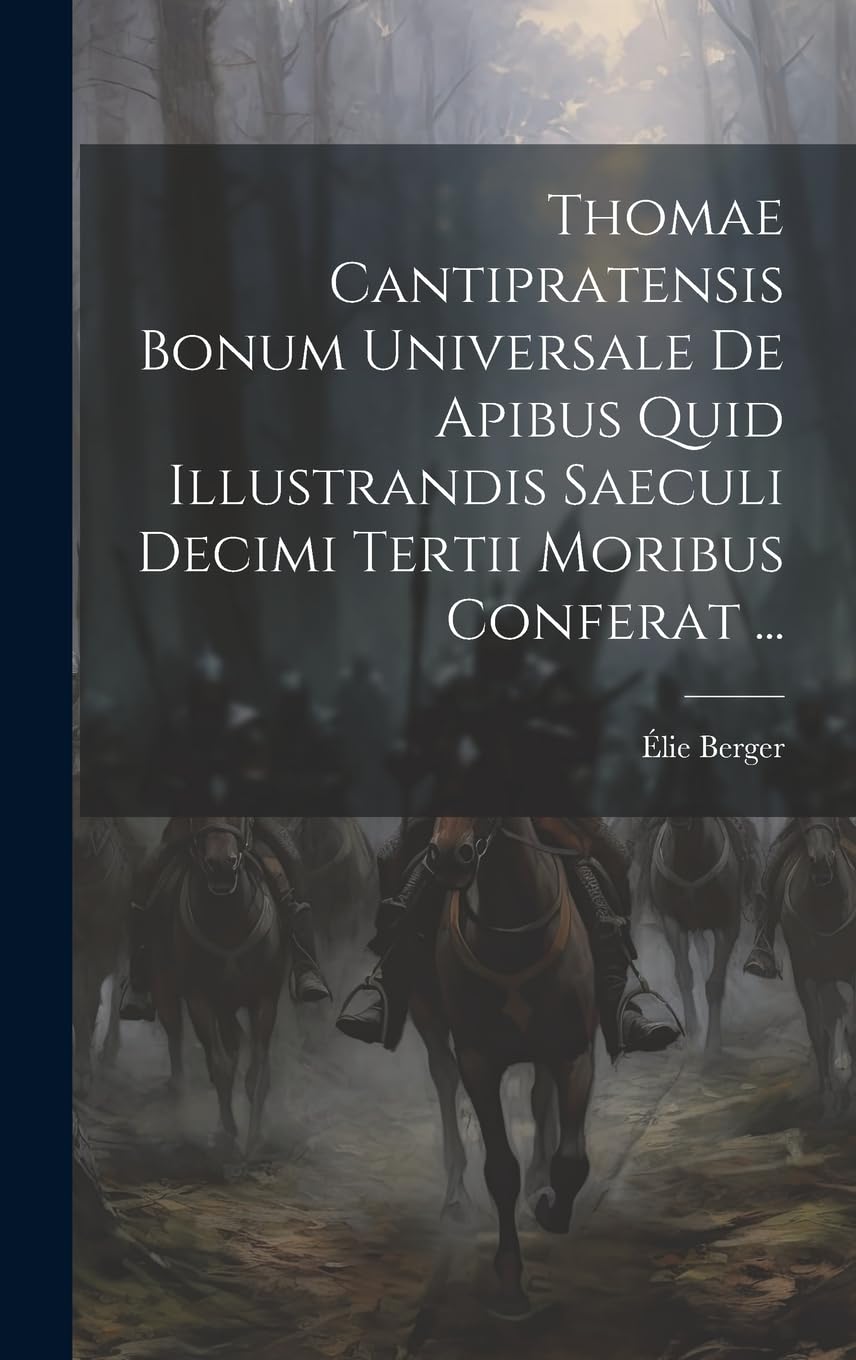 Thomae Cantipratensis Bonum Universale De Apibus Quid Illustrandis Saeculi Decimi Tertii Moribus Conferat ... Politics & History