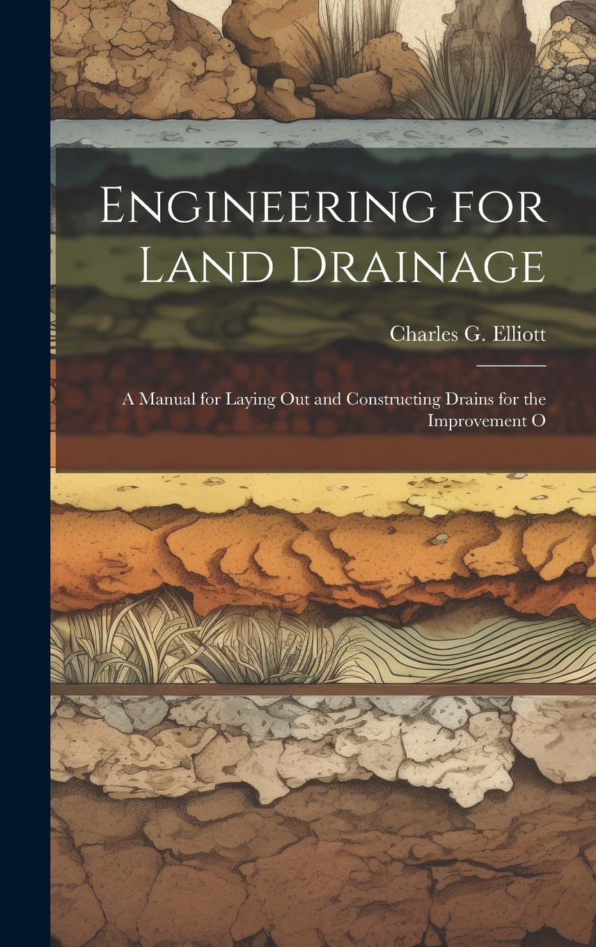 Engineering for Land Drainage: A Manual for Laying Out and Constructing Drains for the Improvement O Leisure, Home & Garden