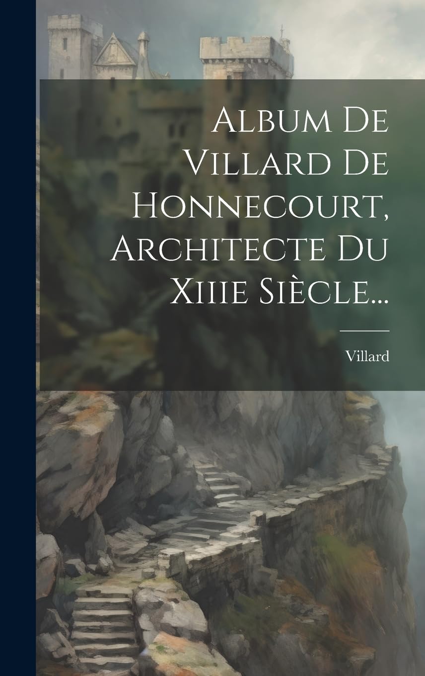 Album De Villard De Honnecourt, Architecte Du Xiiie Siècle... Architecture