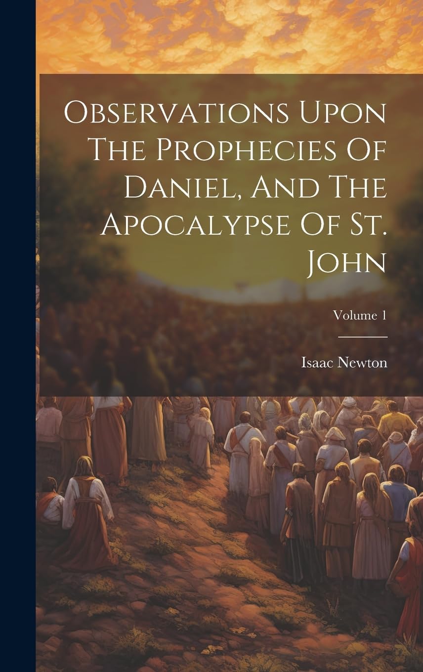 Observations Upon The Prophecies Of Daniel, And The Apocalypse Of St. John; Volume 1 Essays & Short Stories