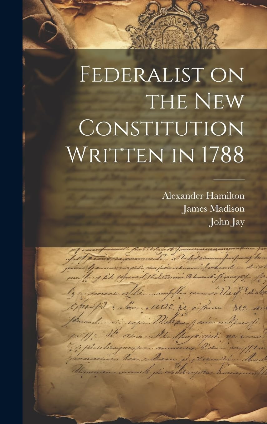 Federalist on the New Constitution Written in 1788 Law
