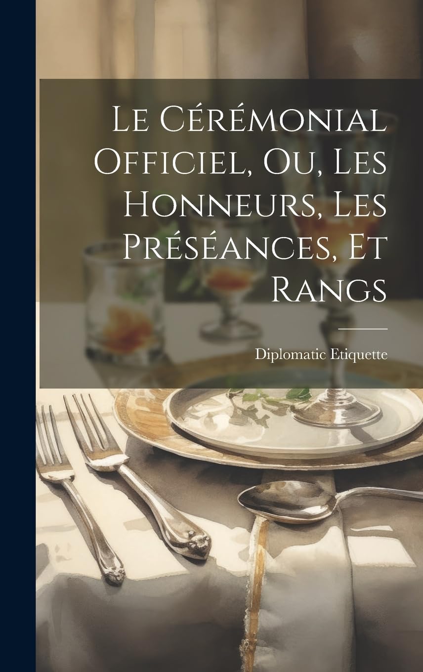 Le Cérémonial Officiel, ou, Les Honneurs, les Préséances, et Rangs Leisure, Home & Garden