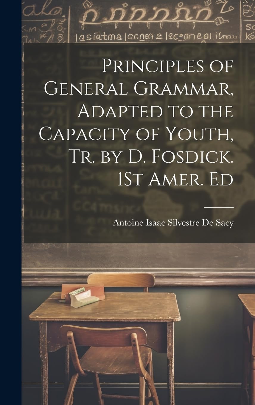 Principles of General Grammar, Adapted to the Capacity of Youth, Tr. by D. Fosdick. 1St Amer. Ed Study Guides