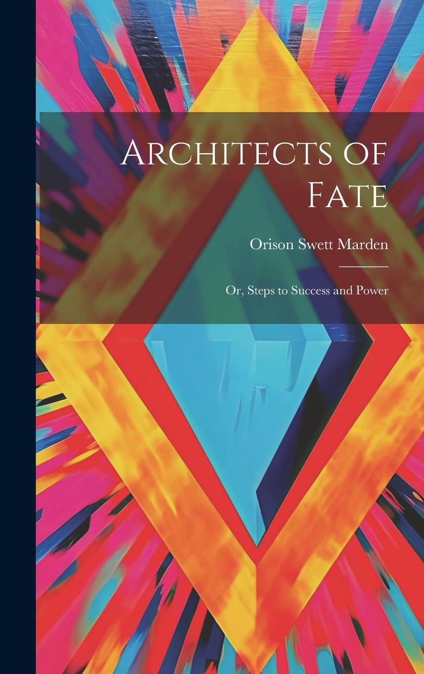 Architects of Fate: Or, Steps to Success and Power Philosophy