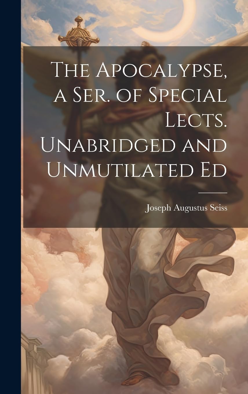 The Apocalypse, a Ser. of Special Lects. Unabridged and Unmutilated Ed Politics & History