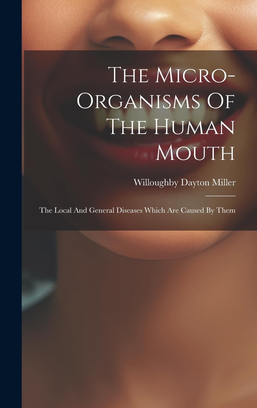 The Micro-organisms Of The Human Mouth: The Local And General Diseases Which Are Caused By Them Medicine