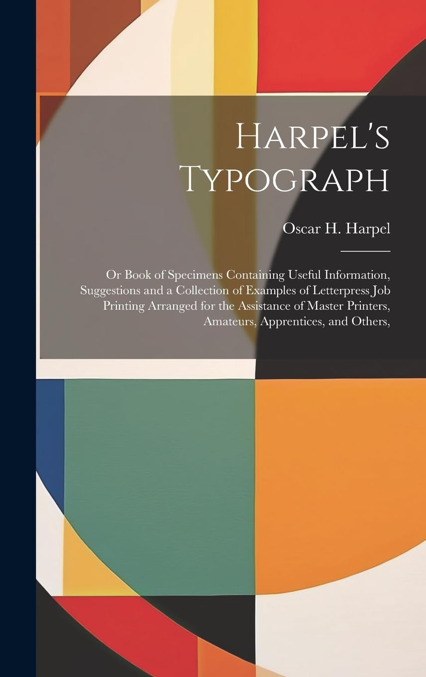 Harpel's Typograph: Or Book of Specimens Containing Useful Information, Suggestions and a Collection of Examples of Letterpress job Printing Arranged ... Printers, Amateurs, Apprentices, and Others, Film, Art & Culture