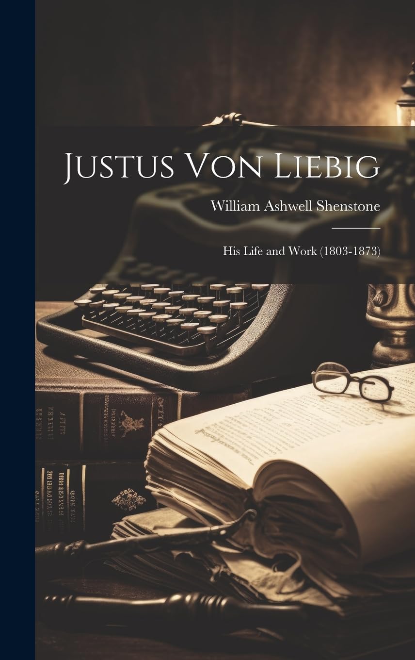 Justus Von Liebig: His Life and Work (1803-1873) Science