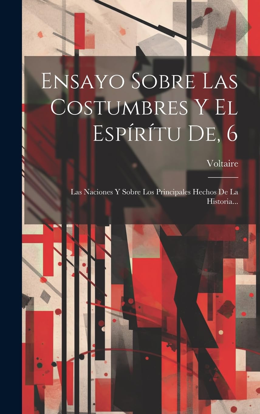 Ensayo Sobre Las Costumbres Y El Espírítu De, 6: Las Naciones Y Sobre Los Principales Hechos De La Historia... Philosophy