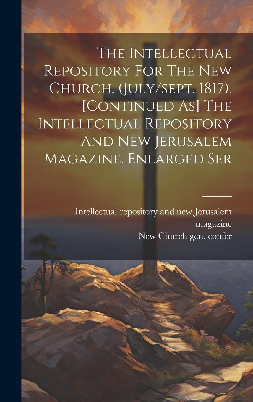 The Intellectual Repository For The New Church. (july/sept. 1817). The Intellectual Repository And New Jerusalem Magazine. Enlarged Ser Politics & History
