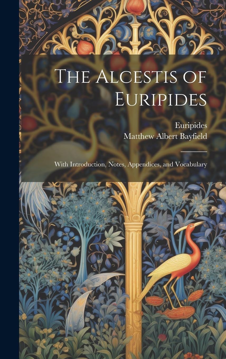 The Alcestis of Euripides: With Introduction, Notes, Appendices, and Vocabulary Contemporary literature