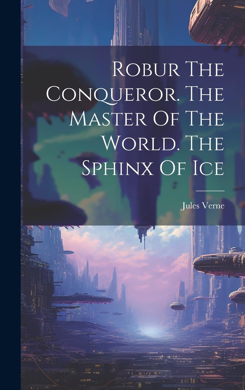 Robur The Conqueror. The Master Of The World. The Sphinx Of Ice Fantasy & Sci-Fi
