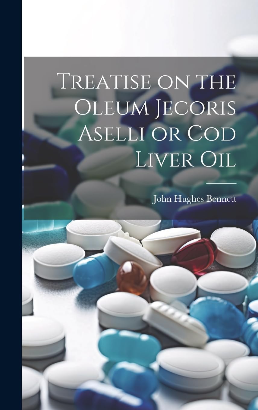 Treatise on the Oleum Jecoris Aselli or Cod Liver Oil Medicine