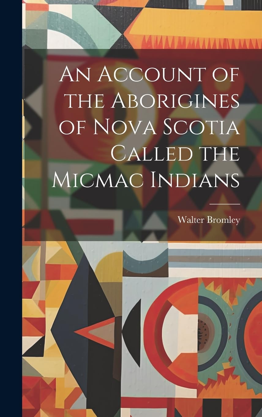 An Account of the Aborigines of Nova Scotia Called the Micmac Indians [microform] Politics & History